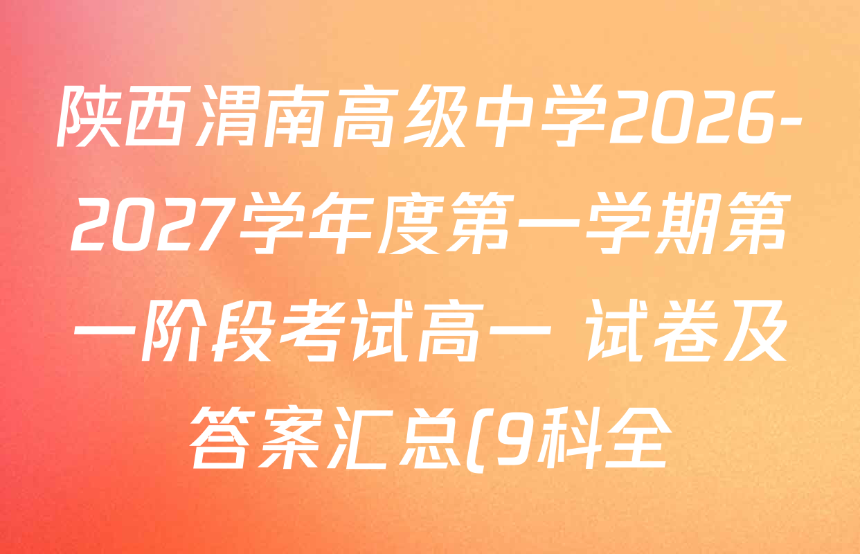 陕西渭南高级中学2026-2027学年度第一学期第一阶段考试高一 试卷及答案汇总(9科全) 陕西渭南高级中学2026-2027学年度第一学期第一阶段考试高一 试卷及答案汇总(9科全)